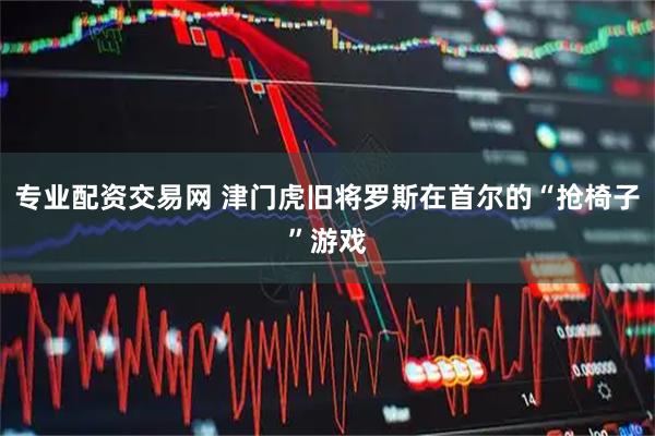 专业配资交易网 津门虎旧将罗斯在首尔的“抢椅子”游戏