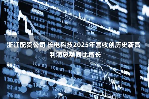 浙江配资公司 长电科技2025年营收创历史新高  利润总额同比增长